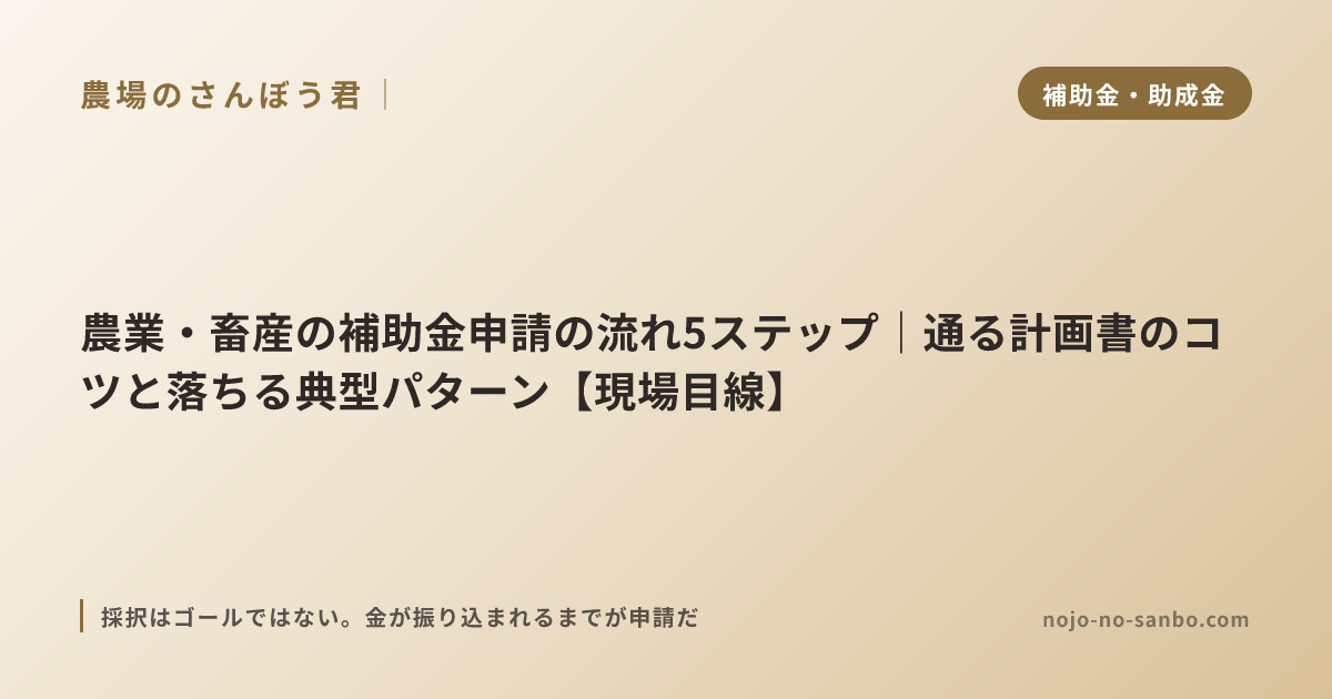 農業・畜産の補助金申請の流れ5ステップ｜通る計画書のコツと落ちる典型パターン【現場目線】