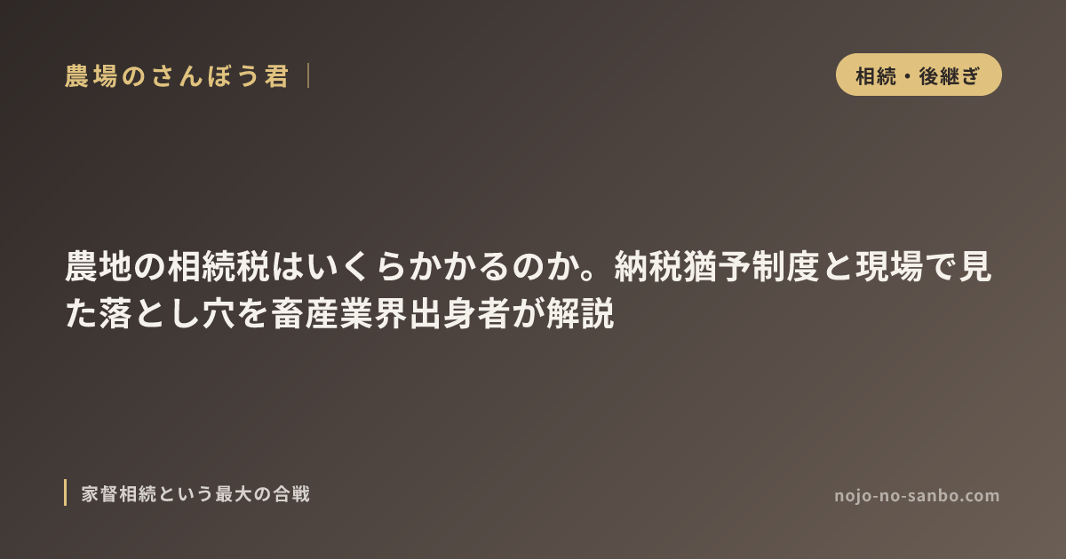 農地の相続税はいくらかかるのか。納税猶予制度と現場で見た落とし穴を畜産業界出身者が解説