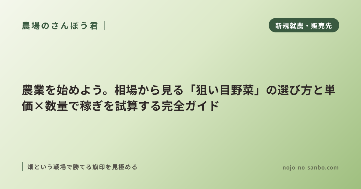 農業を始めよう。相場から見る「狙い目野菜」の選び方と単価×数量で稼ぎを試算する完全ガイド